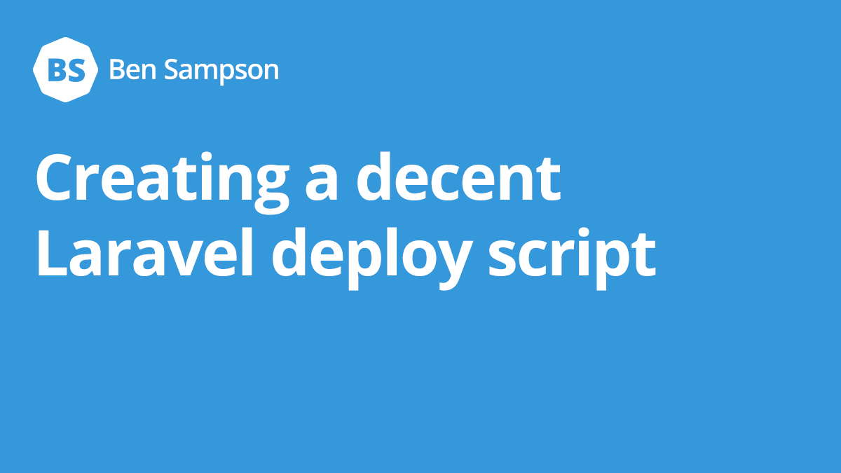 Creating a decent Laravel deploy script • Ben Sampson  