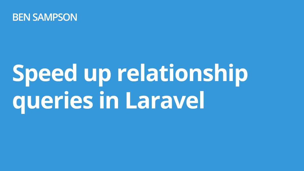 Speed up relationship queries in Laravel • Ben Sampson  